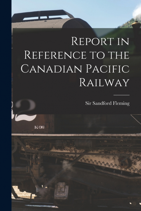 Report in Reference to the Canadian Pacific Railway [microform]