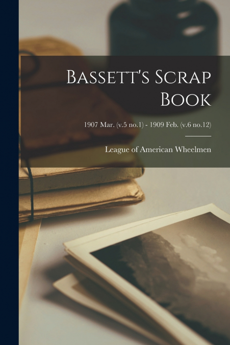 Bassett’s Scrap Book; 1907 Mar. (v.5 no.1) - 1909 Feb. (v.6 no.12)