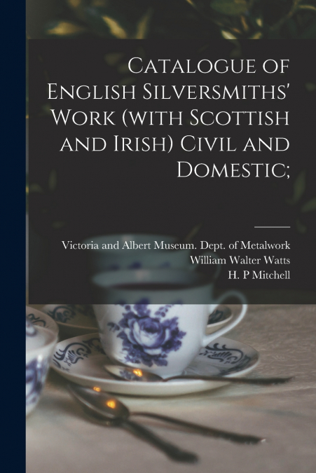 Catalogue of English Silversmiths’ Work (with Scottish and Irish) Civil and Domestic;