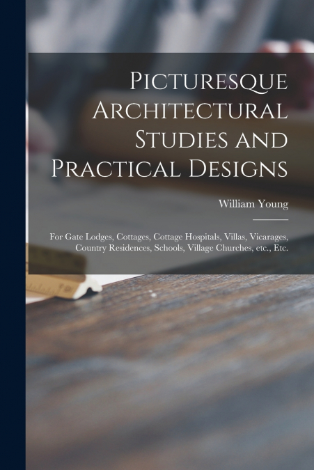 Picturesque Architectural Studies and Practical Designs