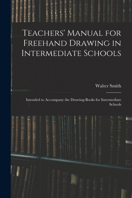 Teachers’ Manual for Freehand Drawing in Intermediate Schools