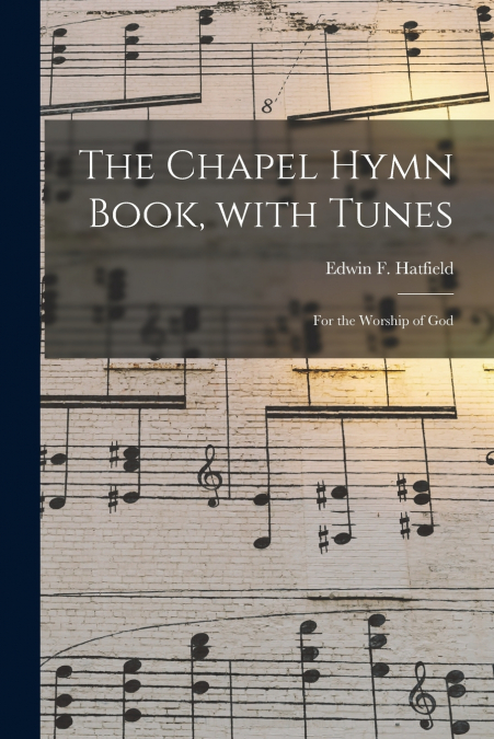 The Chapel Hymn Book, With Tunes