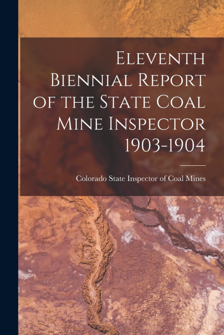 Eleventh Biennial Report of the State Coal Mine Inspector 1903-1904