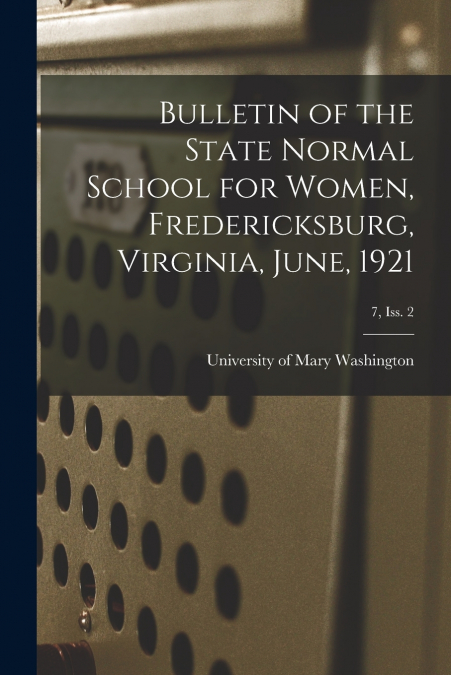 Bulletin of the State Normal School for Women, Fredericksburg, Virginia, June, 1921; 7, Iss. 2