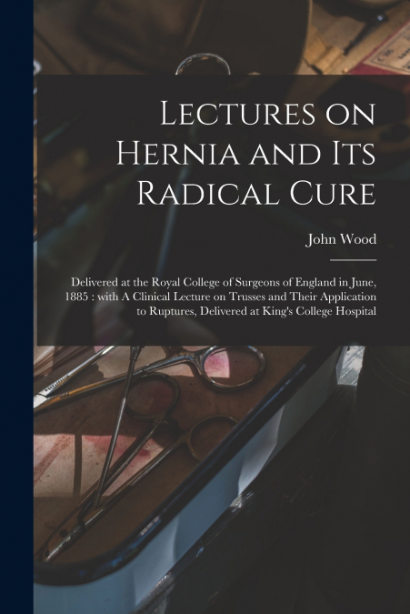 Lectures on Hernia and Its Radical Cure