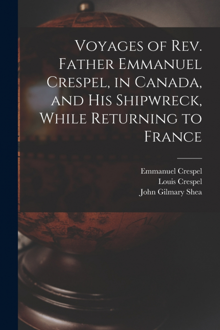 Voyages of Rev. Father Emmanuel Crespel, in Canada, and His Shipwreck, While Returning to France [microform]