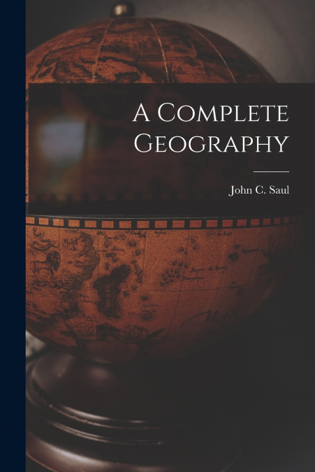 A Complete Geography [microform]
