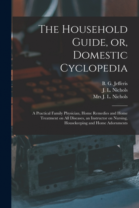 The Household Guide, or, Domestic Cyclopedia [microform]