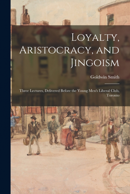 Loyalty, Aristocracy, and Jingoism [microform]