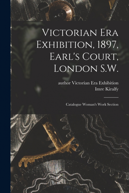 Victorian Era Exhibition, 1897, Earl’s Court, London S.W.
