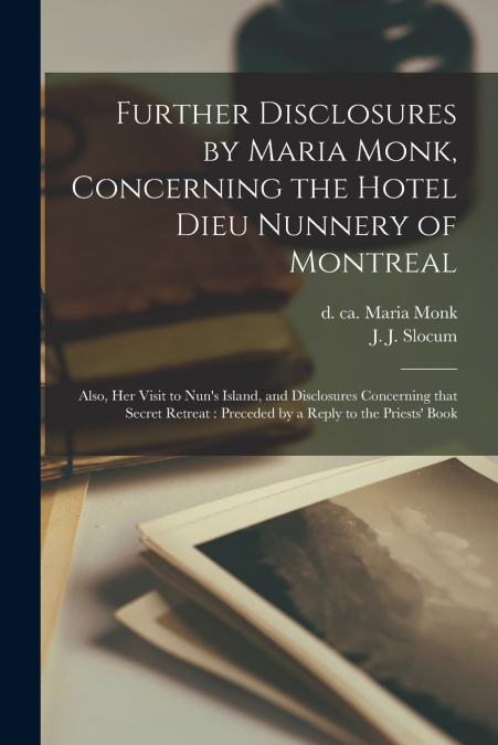 Further Disclosures by Maria Monk, Concerning the Hotel Dieu Nunnery of Montreal [microform]