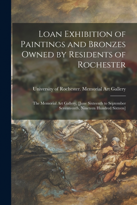 Loan Exhibition of Paintings and Bronzes Owned by Residents of Rochester