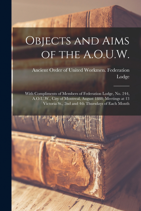 Objects and Aims of the A.O.U.W. [microform]