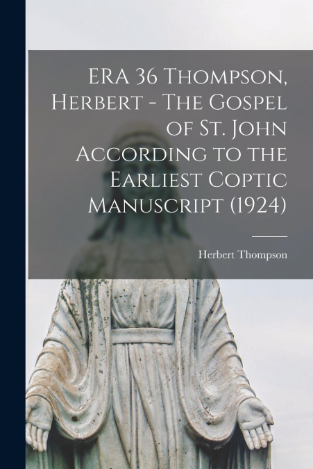 ERA 36 Thompson, Herbert - The Gospel of St. John According to the Earliest Coptic Manuscript (1924)