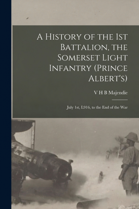 A History of the 1st Battalion, the Somerset Light Infantry (Prince Albert’s)