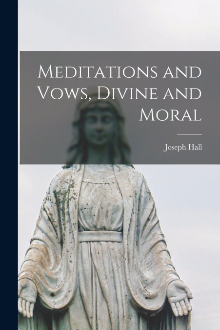 Meditations and Vows, Divine and Moral [microform]
