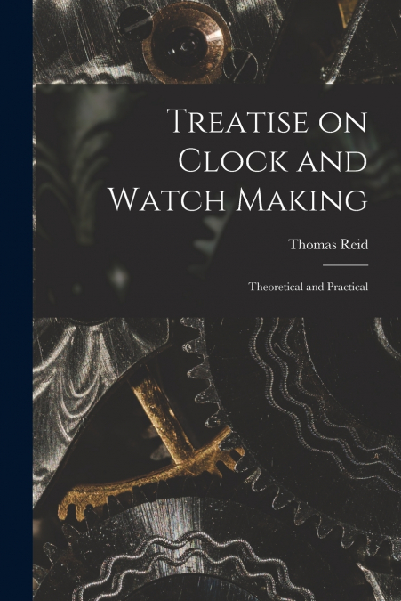 Treatise on Clock and Watch Making