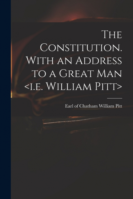 The Constitution. With an Address to a Great Man 