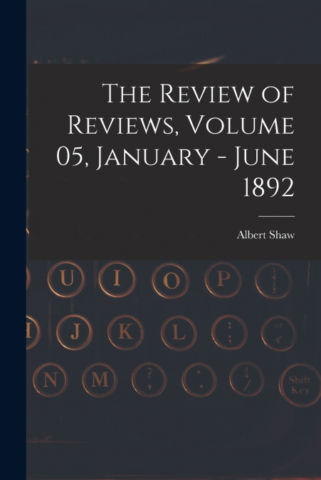 The Review of Reviews, Volume 05, January - June 1892