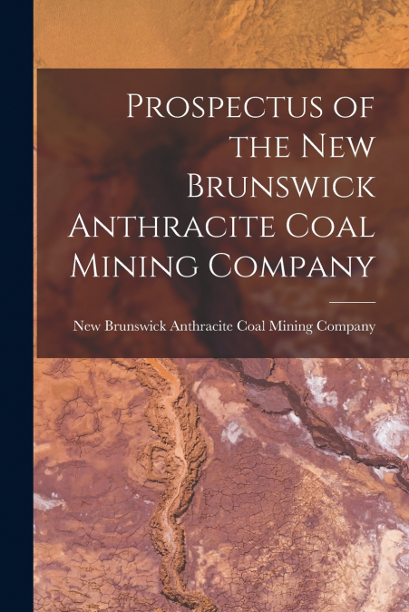 Prospectus of the New Brunswick Anthracite Coal Mining Company [microform]