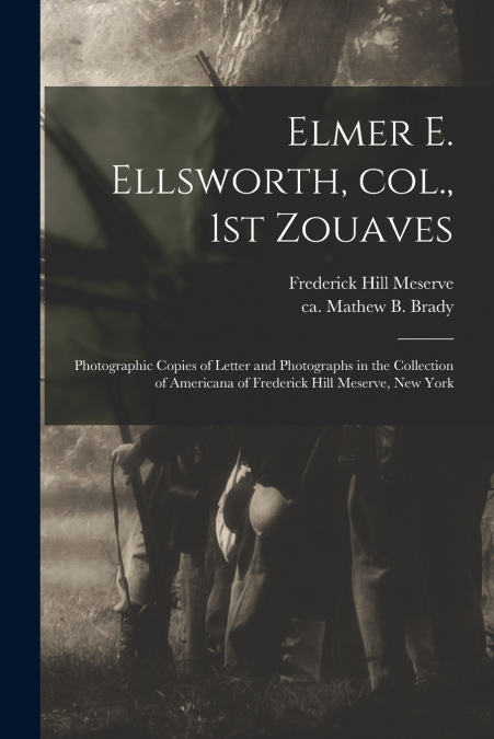 Elmer E. Ellsworth, Col., 1st Zouaves