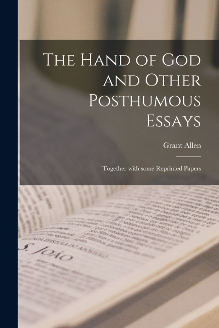 The Hand of God and Other Posthumous Essays [microform]
