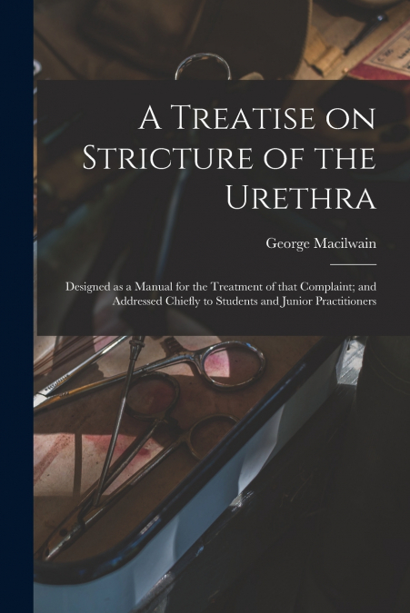 A Treatise on Stricture of the Urethra
