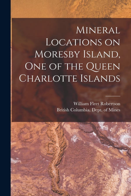 Mineral Locations on Moresby Island, One of the Queen Charlotte Islands [microform]
