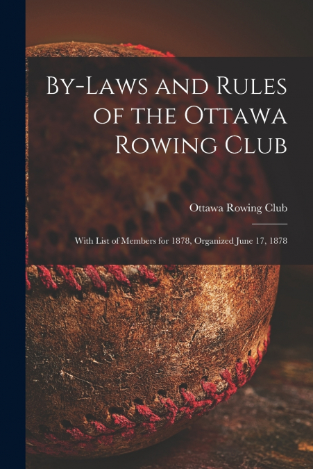 By-laws and Rules of the Ottawa Rowing Club [microform]