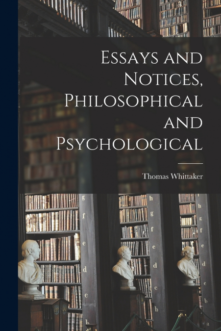 Essays and Notices [microform], Philosophical and Psychological