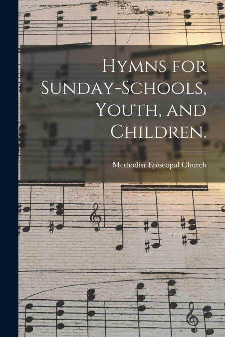 Hymns for Sunday-schools, Youth, and Children.