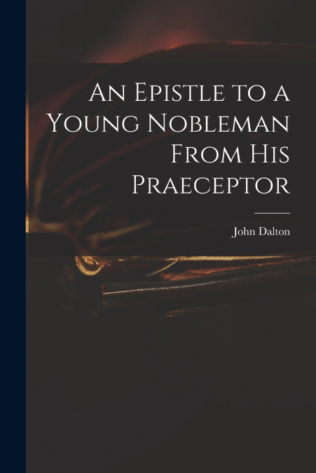 An Epistle to a Young Nobleman From His Praeceptor