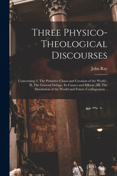 Three Physico-theological Discourses