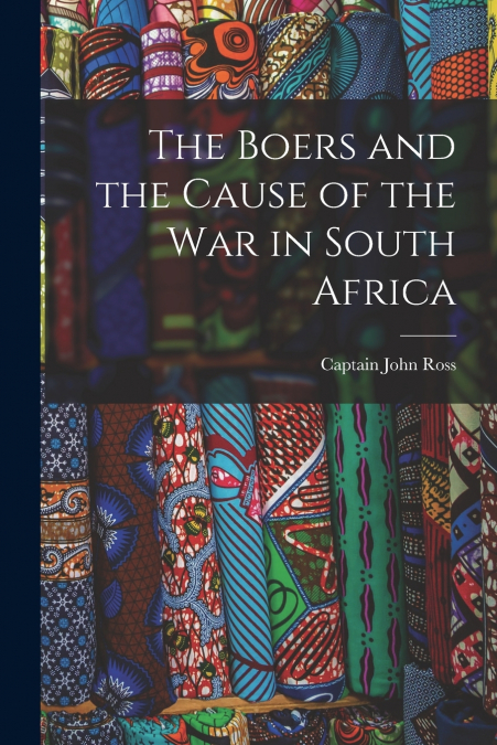 The Boers and the Cause of the War in South Africa [microform]