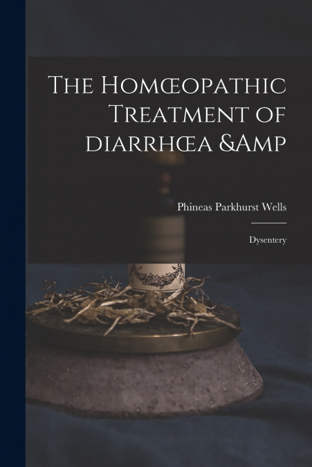 The Homœopathic Treatment of Diarrhœa & Dysentery