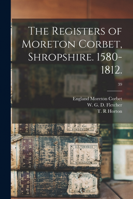 The Registers of Moreton Corbet, Shropshire. 1580-1812.; 39
