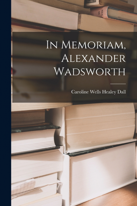 In Memoriam, Alexander Wadsworth