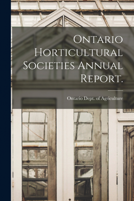 Ontario Horticultural Societies Annual Report.