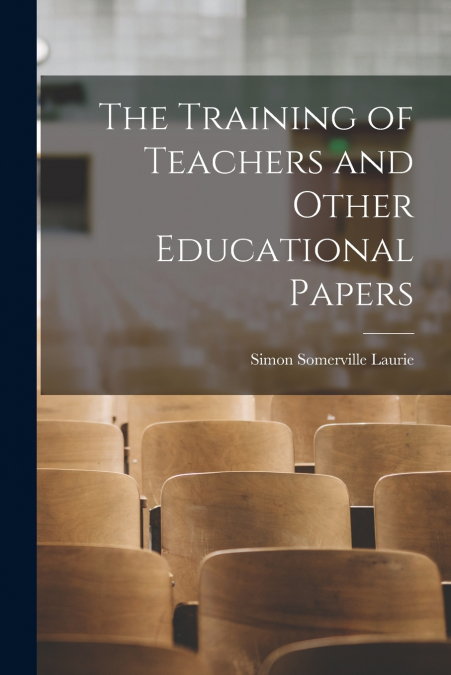 The Training of Teachers and Other Educational Papers