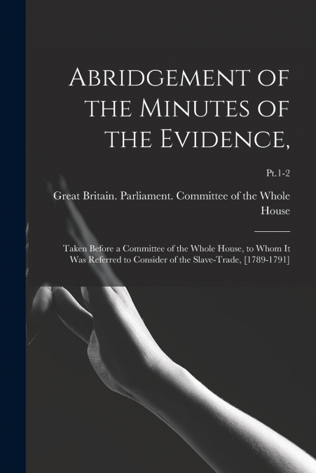Abridgement of the Minutes of the Evidence,