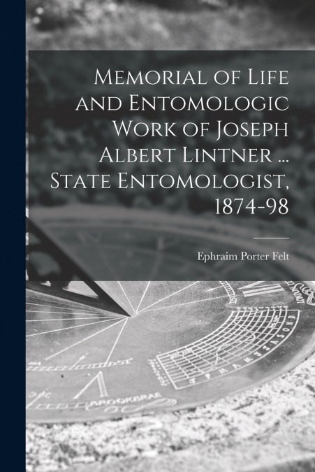 Memorial of Life and Entomologic Work of Joseph Albert Lintner ... State Entomologist, 1874-98