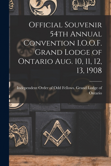 Official Souvenir 54th Annual Convention I.O.O.F. Grand Lodge of Ontario Aug. 10, 11, 12, 13, 1908 [microform]