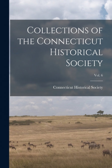 Collections of the Connecticut Historical Society; Vol. 6