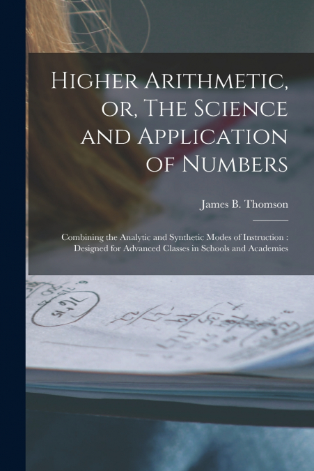 Higher Arithmetic, or, The Science and Application of Numbers