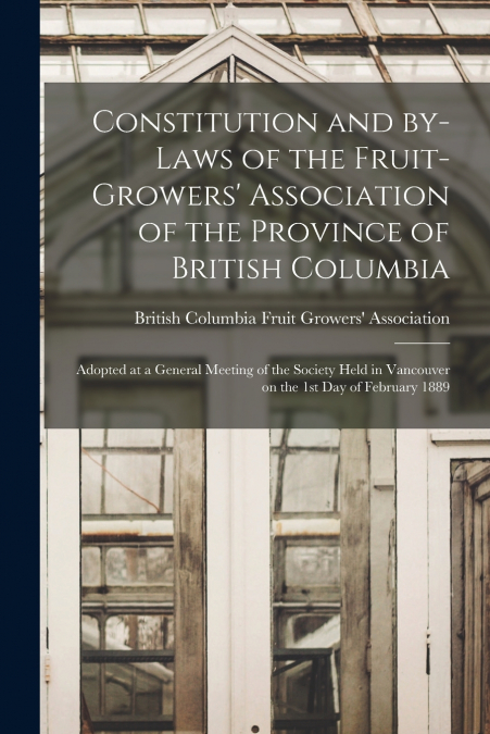 Constitution and By-laws of the Fruit-Growers’ Association of the Province of British Columbia [microform]