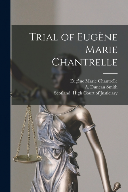 Trial of Eugène Marie Chantrelle [microform]