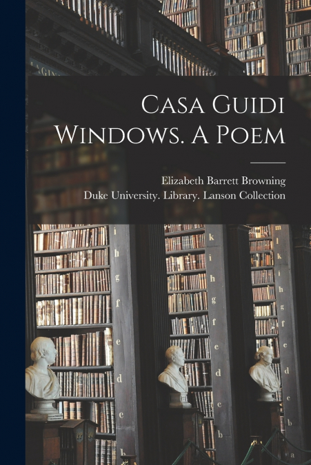 Casa Guidi Windows. A Poem