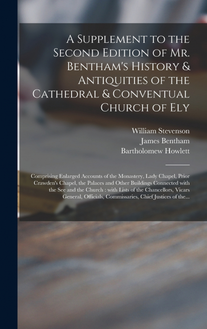 A Supplement to the Second Edition of Mr. Bentham’s History & Antiquities of the Cathedral & Conventual Church of Ely