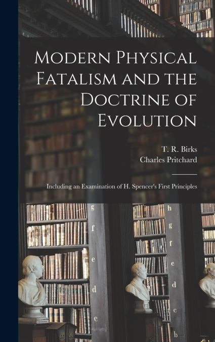 Modern Physical Fatalism and the Doctrine of Evolution [microform]
