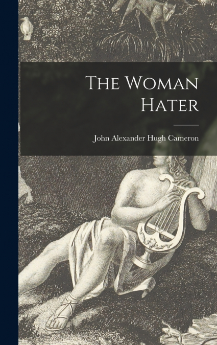 The Woman Hater [microform]